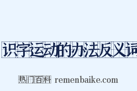 识字运动的办法反义词是什么意思的图片